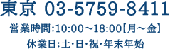 東京 03-5759-8411営業時間：10:00～18:00【月～金】休業日：土・日・祝・年末年始